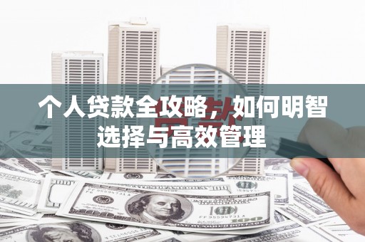 麦积个人贷款全攻略，如何明智选择与高效管理