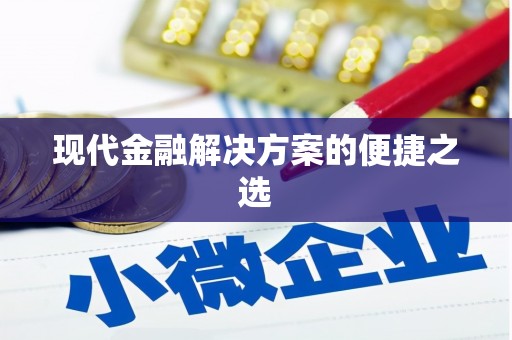 麦积现代金融解决方案的便捷之选