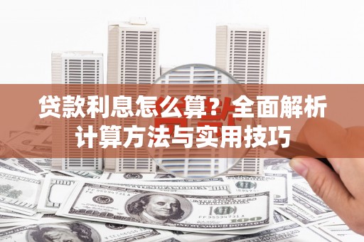 麦积贷款利息怎么算？全面解析计算方法与实用技巧