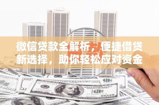 麦积微信贷款全解析，便捷借贷新选择，助你轻松应对资金需求